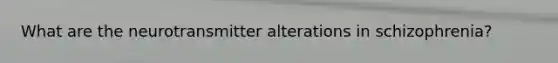 What are the neurotransmitter alterations in schizophrenia?