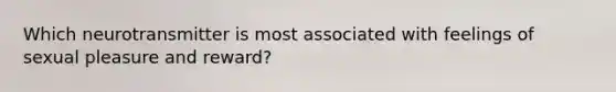 Which neurotransmitter is most associated with feelings of sexual pleasure and reward?