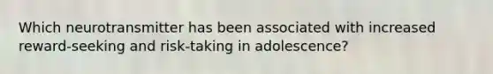 Which neurotransmitter has been associated with increased reward-seeking and risk-taking in adolescence?