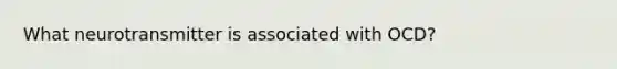 What neurotransmitter is associated with OCD?