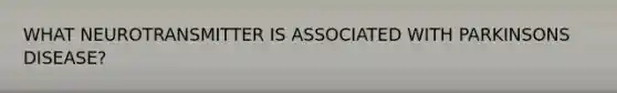 WHAT NEUROTRANSMITTER IS ASSOCIATED WITH PARKINSONS DISEASE?