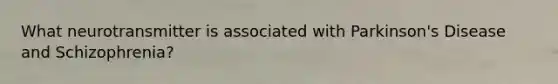 What neurotransmitter is associated with Parkinson's Disease and Schizophrenia?