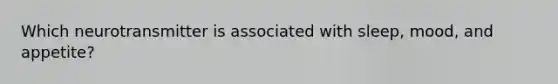 Which neurotransmitter is associated with sleep, mood, and appetite?