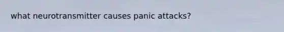 what neurotransmitter causes panic attacks?