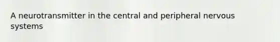A neurotransmitter in the central and peripheral nervous systems
