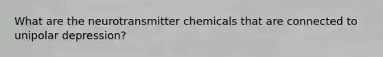 What are the neurotransmitter chemicals that are connected to unipolar depression?