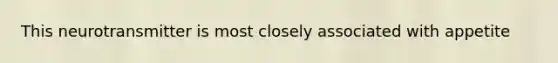 This neurotransmitter is most closely associated with appetite