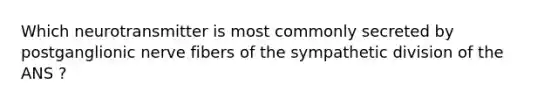 Which neurotransmitter is most commonly secreted by postganglionic nerve fibers of the sympathetic division of the ANS ?