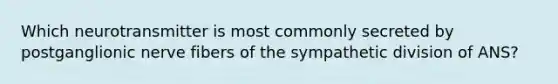 Which neurotransmitter is most commonly secreted by postganglionic nerve fibers of the sympathetic division of ANS?