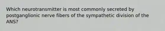 Which neurotransmitter is most commonly secreted by postganglionic nerve fibers of the sympathetic division of the ANS?