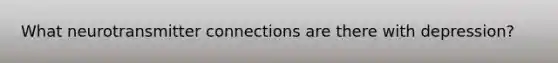 What neurotransmitter connections are there with depression?