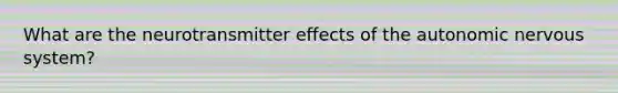 What are the neurotransmitter effects of the autonomic nervous system?