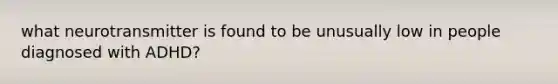 what neurotransmitter is found to be unusually low in people diagnosed with ADHD?