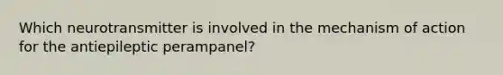 Which neurotransmitter is involved in the mechanism of action for the antiepileptic perampanel?