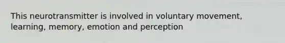 This neurotransmitter is involved in voluntary movement, learning, memory, emotion and perception