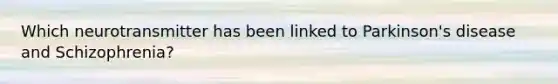 Which neurotransmitter has been linked to Parkinson's disease and Schizophrenia?