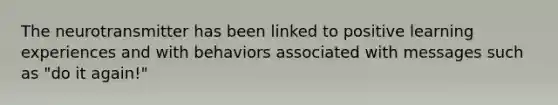 The neurotransmitter has been linked to positive learning experiences and with behaviors associated with messages such as "do it again!"