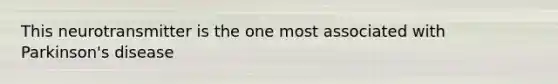 This neurotransmitter is the one most associated with Parkinson's disease