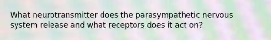 What neurotransmitter does the parasympathetic nervous system release and what receptors does it act on?