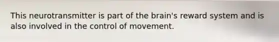 This neurotransmitter is part of the brain's reward system and is also involved in the control of movement.