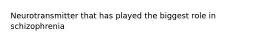 Neurotransmitter that has played the biggest role in schizophrenia