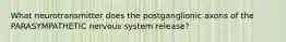 What neurotransmitter does the postganglionic axons of the PARASYMPATHETIC nervous system release?