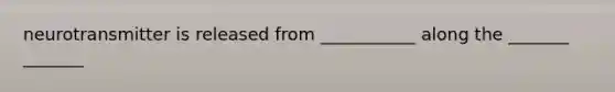 neurotransmitter is released from ___________ along the _______ _______