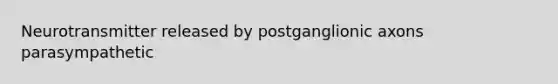 Neurotransmitter released by postganglionic axons parasympathetic