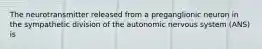 The neurotransmitter released from a preganglionic neuron in the sympathetic division of the autonomic nervous system (ANS) is
