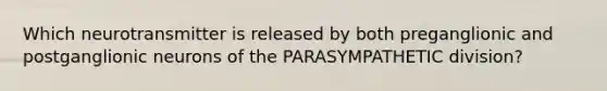 Which neurotransmitter is released by both preganglionic and postganglionic neurons of the PARASYMPATHETIC division?