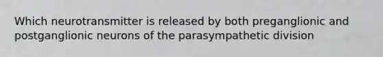 Which neurotransmitter is released by both preganglionic and postganglionic neurons of the parasympathetic division