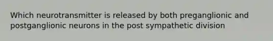 Which neurotransmitter is released by both preganglionic and postganglionic neurons in the post sympathetic division