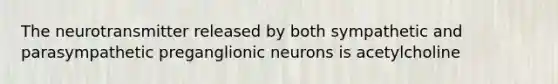 The neurotransmitter released by both sympathetic and parasympathetic preganglionic neurons is acetylcholine