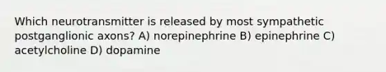 Which neurotransmitter is released by most sympathetic postganglionic axons? A) norepinephrine B) epinephrine C) acetylcholine D) dopamine