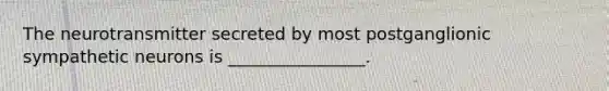 The neurotransmitter secreted by most postganglionic sympathetic neurons is ________________.