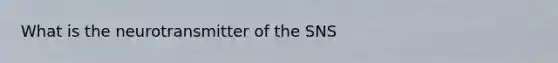 What is the neurotransmitter of the SNS