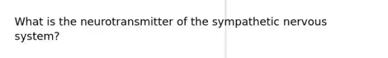 What is the neurotransmitter of the sympathetic nervous system?