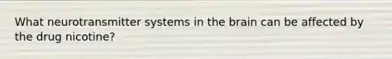What neurotransmitter systems in the brain can be affected by the drug nicotine?