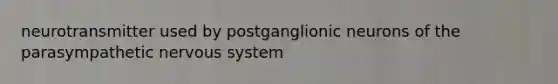 neurotransmitter used by postganglionic neurons of the parasympathetic nervous system