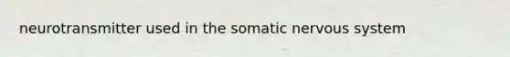 neurotransmitter used in the somatic nervous system