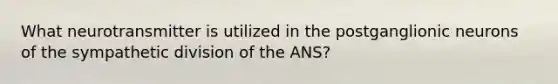 What neurotransmitter is utilized in the postganglionic neurons of the sympathetic division of the ANS?