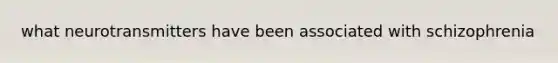 what neurotransmitters have been associated with schizophrenia