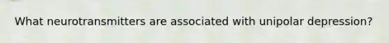 What neurotransmitters are associated with unipolar depression?