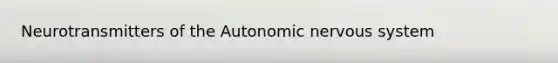 Neurotransmitters of <a href='https://www.questionai.com/knowledge/kMqcwgxBsH-the-autonomic-nervous-system' class='anchor-knowledge'>the autonomic <a href='https://www.questionai.com/knowledge/kThdVqrsqy-nervous-system' class='anchor-knowledge'>nervous system</a></a>