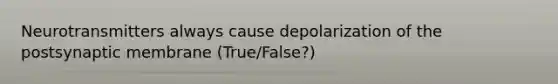 Neurotransmitters always cause depolarization of the postsynaptic membrane (True/False?)