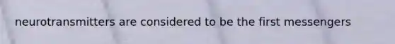 neurotransmitters are considered to be the first messengers