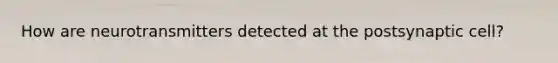 How are neurotransmitters detected at the postsynaptic cell?