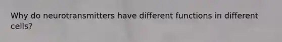 Why do neurotransmitters have different functions in different cells?