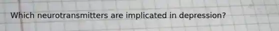 Which neurotransmitters are implicated in depression?