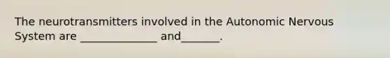 The neurotransmitters involved in the Autonomic Nervous System are ______________ and_______.